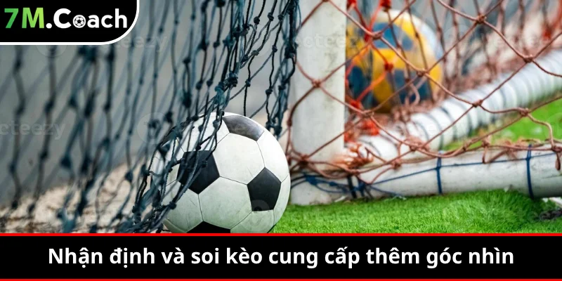 Nhận định và soi kèo cung cấp thêm góc nhìn trước trận