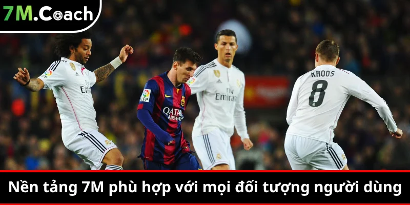 Nền tảng 7M phù hợp với mọi đối tượng người dùng