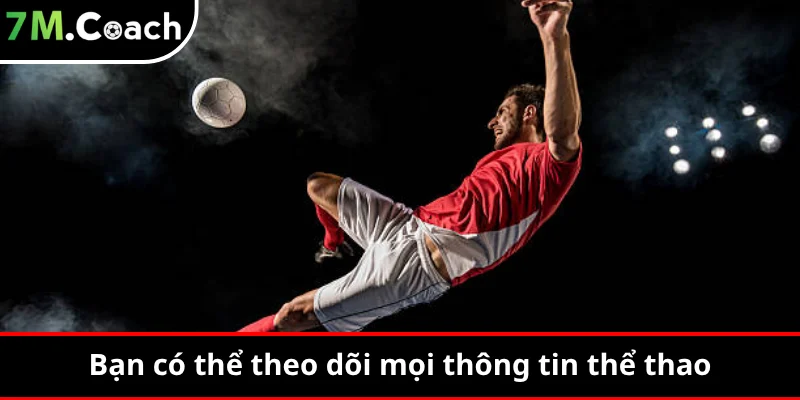 Bạn có thể theo dõi mọi thông tin thể thao